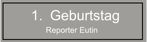 	1.	Geburtstag Reporter Eutin